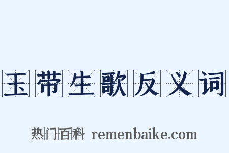 玉带生歌反义词是什么意思的图片